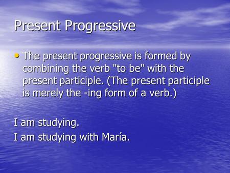 Present Progressive The present progressive is formed by combining the verb to be with the present participle. (The present participle is merely the.