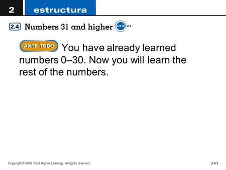 Copyright © 2008 Vista Higher Learning. All rights reserved.2.4-1 You have already learned numbers 0–30. Now you will learn the rest of the numbers.