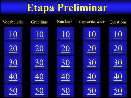 Etapa Preliminar 50 40 10 20 30 50 40 10 20 30 50 40 10 20 30 50 40 10 20 30 50 40 10 20 30 GreetingsVocabulario Numbers Days of the Week Questions.
