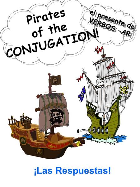 Pirates of the CONJUGATION! ¡Las Respuestas! presente de el presente de VERBO VERBOS -AR presente de el presente de VERBO VERBOS -AR.