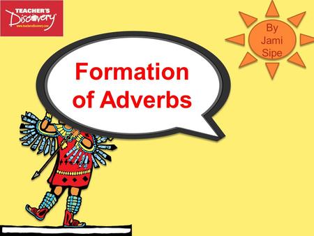 By Jami Sipe Formation of Adverbs.