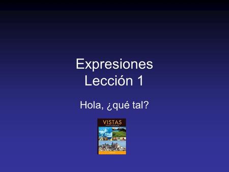 Expresiones Lección 1 Hola, ¿qué tal?.