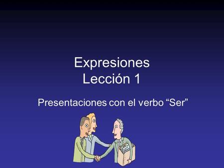 Expresiones Lección 1 Presentaciones con el verbo Ser.
