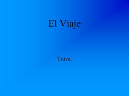 El Viaje Travel ¿C ó mo viajas t ú ? How do you travel?