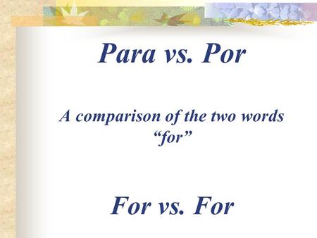 Para vs. Por A comparison of the two words for For vs. For.