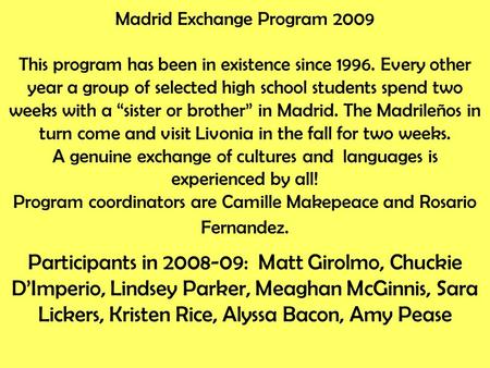 Madrid Exchange Program 2009 This program has been in existence since 1996. Every other year a group of selected high school students spend two weeks with.
