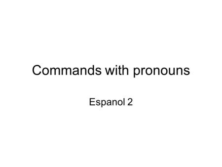 Commands with pronouns Espanol 2. Trabajo de timbre Termina la actividad de hablar ayer. Take out yesterdays handout and we will finish it.