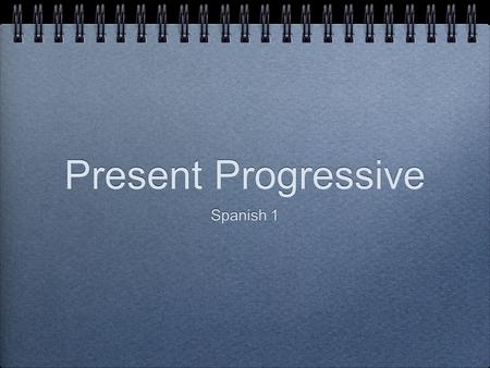 Present Progressive Spanish 1.
