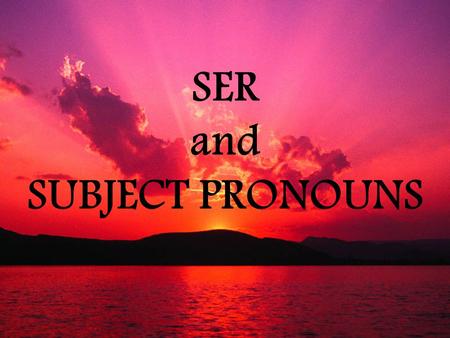 SER and SUBJECT PRONOUNS. Do you know whats meant by 1 st person, 2 nd person, 3 rd person? 1 st person is the person who is speaking – I 2 nd is the.