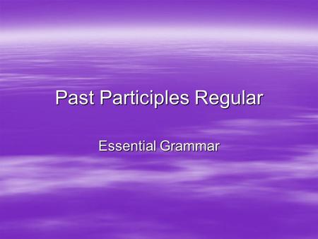 Past Participles Regular Essential Grammar. Definition In both Spanish and English, past participles can come in quite handy. Not only can they be used.