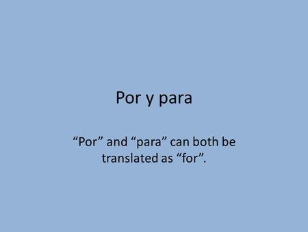 Por y para Por and para can both be translated as for.