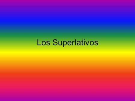 Los Superlativos. When you make comparisons, you say that one item has MORE or LESS of a certain quality than another item has. Más adjective que… More.