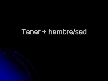 Tener + hambre/sed. Tener expressions 1.To say you are hungry or thirsty in Spanish, you really say that you HAVE hunger or HAVE thirst. Conjugate TENER.