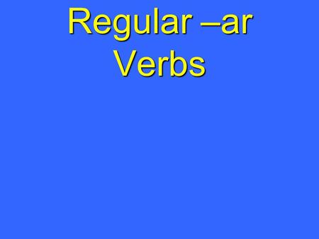 Regular –ar Verbs. To speak hablar To watch mirar.