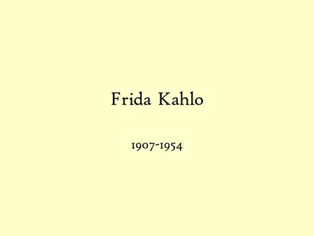 Frida Kahlo 1907-1954.