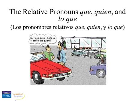The Relative Pronouns que, quien, and lo que