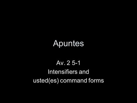Apuntes Av. 2 5-1 Intensifiers and usted(es) command forms.