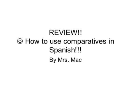 REVIEW!! How to use comparatives in Spanish!!! By Mrs. Mac.