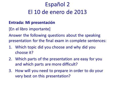 Entrada: Mi presentación [En el libro importante] Answer the following questions about the speaking presentation for the final exam in complete sentences: