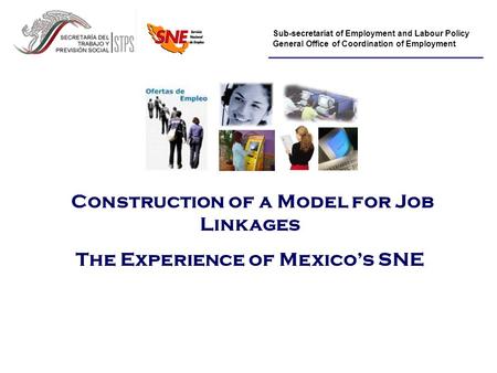 Sub-secretariat of Employment and Labour Policy General Office of Coordination of Employment Construction of a Model for Job Linkages The Experience of.