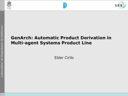 GenArch: Automatic Product Derivation in Multi-agent Systems Product Line Elder Cirilo.