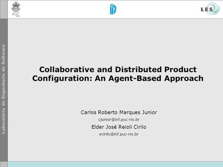 Collaborative and Distributed Product Configuration: An Agent-Based Approach Carlos Roberto Marques Junior Elder José Reioli Cirilo.