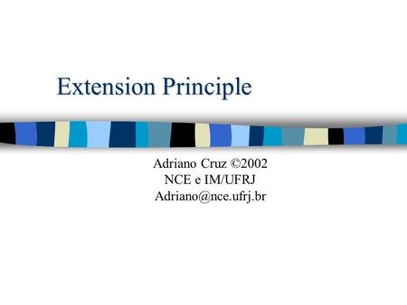 Extension Principle Adriano Cruz ©2002 NCE e IM/UFRJ