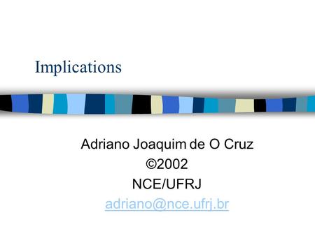 Implications Adriano Joaquim de O Cruz ©2002 NCE/UFRJ