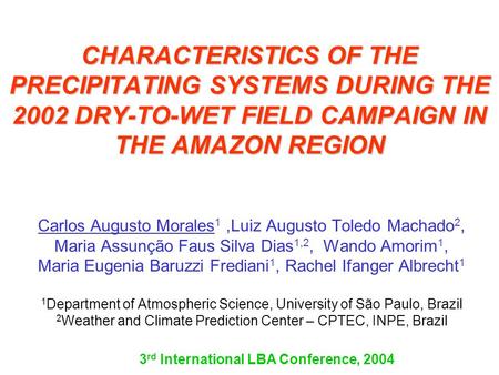 CHARACTERISTICS OF THE PRECIPITATING SYSTEMS DURING THE 2002 DRY-TO-WET FIELD CAMPAIGN IN THE AMAZON REGION Carlos Augusto Morales 1,Luiz Augusto Toledo.