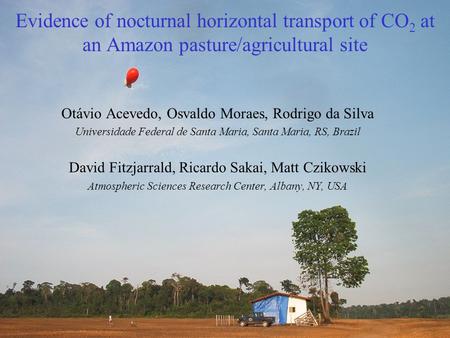 Evidence of nocturnal horizontal transport of CO 2 at an Amazon pasture/agricultural site Otávio Acevedo, Osvaldo Moraes, Rodrigo da Silva Universidade.