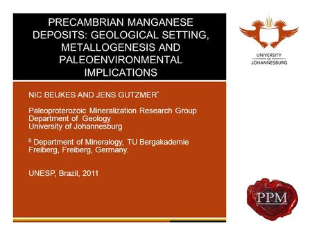 PRECAMBRIAN MANGANESE DEPOSITS: GEOLOGICAL SETTING, METALLOGENESIS AND PALEOENVIRONMENTAL IMPLICATIONS NIC BEUKES AND JENS GUTZMER* Paleoproterozoic Mineralization.