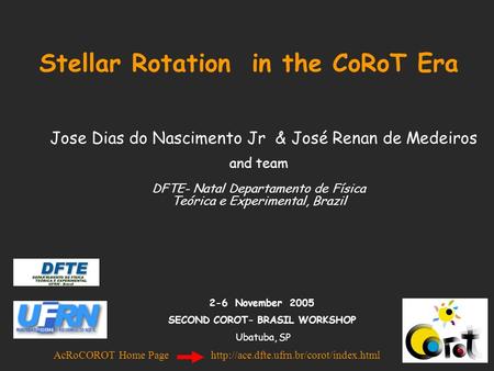 Stellar Rotation in the CoRoT Era Jose Dias do Nascimento Jr & José Renan de Medeiros and team DFTE- Natal Departamento de Física Teórica e Experimental,