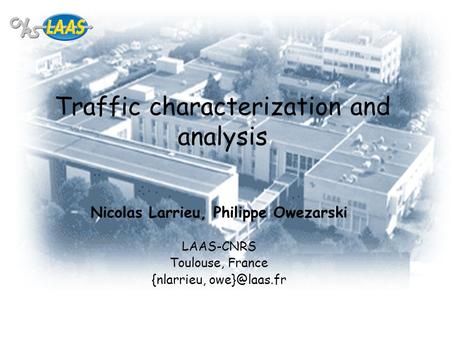 JTR04, Montpellier, France, 4-6 octobre 2004 1 Traffic characterization and analysis Nicolas Larrieu, Philippe Owezarski LAAS-CNRS Toulouse, France {nlarrieu,