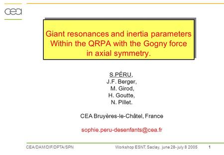 1CEA/DAM/DIF/DPTA/SPN Workshop ESNT, Saclay, june 28- july 8 2005 Giant resonances and inertia parameters Within the QRPA with the Gogny force in axial.