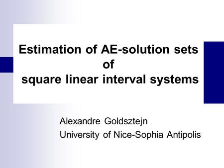 Estimation of AE-solution sets of square linear interval systems Alexandre Goldsztejn University of Nice-Sophia Antipolis.