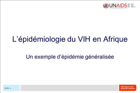 2008 Report on the global AIDS epidemic 06/06 e Lépidémiologie du VIH en Afrique Un exemple dépidémie généralisée.