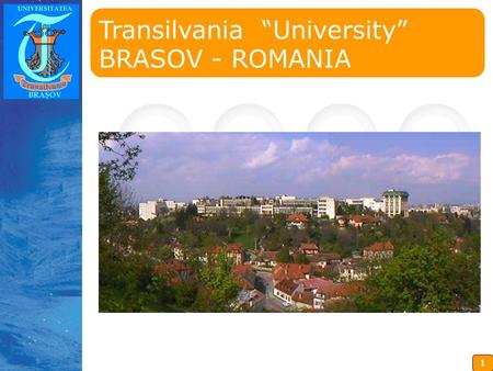 1 Insérez ici votre logo Transilvania University BRASOV - ROMANIA.