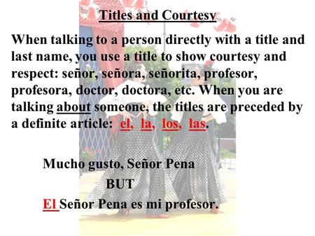 Titles and Courtesy When talking to a person directly with a title and last name, you use a title to show courtesy and respect: señor, señora, señorita,