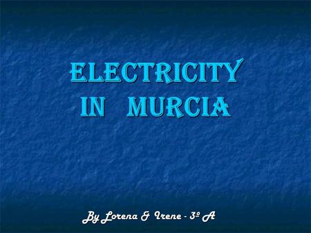 Electricity in Murcia By Lorena & Irene - 3º A. Energy cycle.