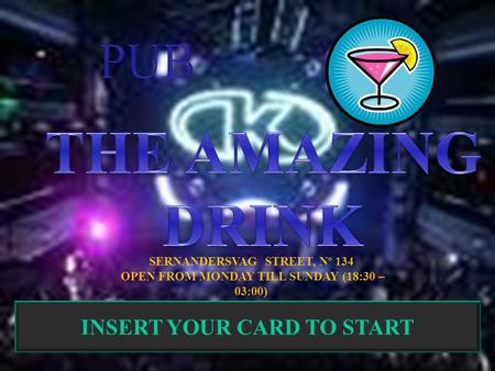 INSERT YOUR CARD TO START SERNANDERSVAG STREET, Nº 134 OPEN FROM MONDAY TILL SUNDAY (18:30 – 03:00)