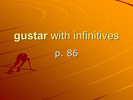 Gustar with infinitives p. 86. En inglés In English, infinitives do not have any special endings, but they almost always have the word to in front of.