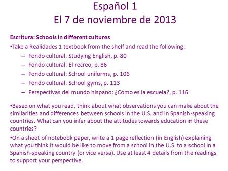 Escritura: Schools in different cultures Take a Realidades 1 textbook from the shelf and read the following: – Fondo cultural: Studying English, p. 80.