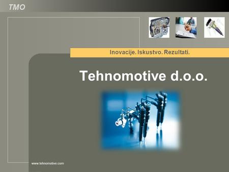 Www.tehnomotive.com Tehnomotive d.o.o. Inovacije. Iskustvo. Rezultati.