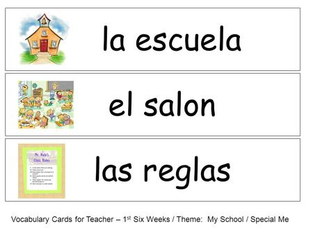 Las reglas el salon la escuela Vocabulary Cards for Teacher – 1 st Six Weeks / Theme: My School / Special Me.