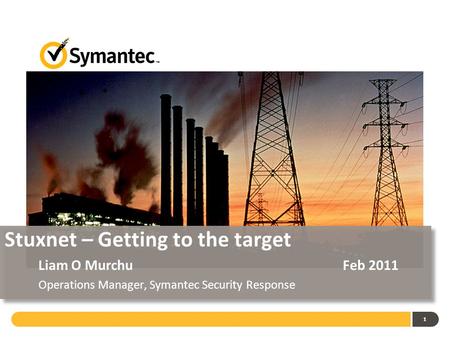 Stuxnet – Getting to the target Liam O Murchu Operations Manager, Symantec Security Response 1 Feb 2011.