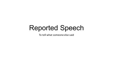 Reported Speech To tell what someone else said. In English To report what someone said, you can use the simple past tense, the past progressive tense,
