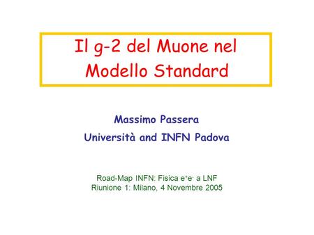 Il g-2 del Muone nel Modello Standard Massimo Passera Università and INFN Padova Road-Map INFN: Fisica e + e - a LNF Riunione 1: Milano, 4 Novembre 2005.