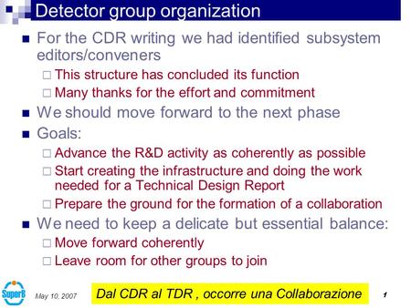 1 May 10, 2007 Detector group organization For the CDR writing we had identified subsystem editors/conveners This structure has concluded its function.