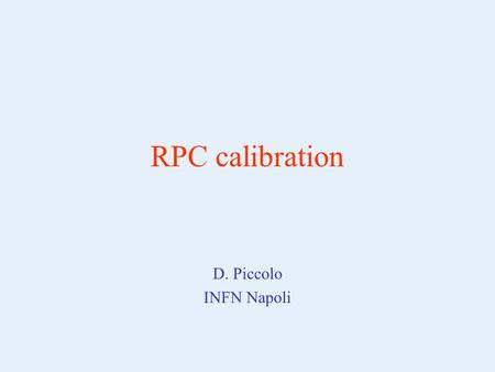 RPC calibration D. Piccolo INFN Napoli. Calibrations Electronic test –Channels check –Strip pattern for trigger check –Threshold test –Synchronization.