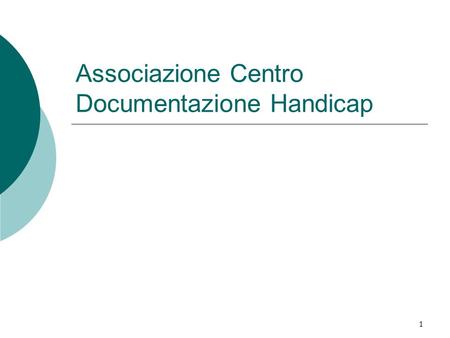 1 Associazione Centro Documentazione Handicap Per aggiungere alla diapositiva il logo della società: Scegliere Immagine dal menu Inserisci Individuare.